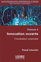 Couverture du livre « Innovation ouverte ; l'incubateur corporate » de Pascal Latouche aux éditions Iste