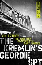 Couverture du livre « The Kremlin's Geordie Spy » de Arthey Vin aux éditions Biteback Publishing