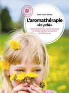 Couverture du livre « L'aromathérapie des petits ; huiles essentielles, huiles végétales et hydrolats pour les enfants de 3 mois à 10 ans » de Anne-Laure Jaffrelo aux éditions Alternatives