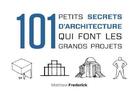 Couverture du livre « 101 petits secrets d'architecture qui font les grands projets » de Matthew Frederick aux éditions Dunod