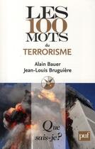 Couverture du livre « Les 100 mots du terrorisme » de Alain Bauer et Jean-Louis Bruguiere aux éditions Que Sais-je ?