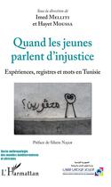 Couverture du livre « Quand les jeunes parlent d'injustice ; expériences, registres et mots en Tunisie » de Imed Melliti et Hayet Moussa aux éditions Editions L'harmattan