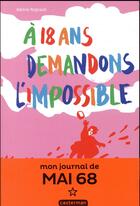 Couverture du livre « À 18 ans demandons l'impossible ; mon journal de mai 68 » de Adeline Regnault aux éditions Casterman
