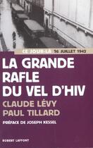 Couverture du livre « La Grande Rafle Du Vel D'Hiv ; Ce Jour-La 16 Juillet 1942 ; Edition 2002 » de Paul Tillard et Claude Levy aux éditions Robert Laffont