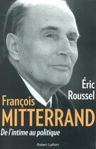 Couverture du livre « François Mitterrand ; de l'intime au politique » de Eric Roussel aux éditions Robert Laffont