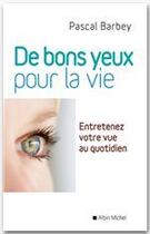 Couverture du livre « De bon yeux pour la vie ; entretenez votre vue au quotidien » de Pascal Barbey aux éditions Albin Michel