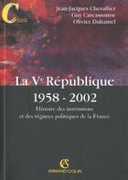 Couverture du livre « La V Republique 1958-2002 ; Histoire Des Institutions Et Des Regimes Politiques De La France ; 10 Edition » de Olivier Duhamel et Guy Carcassonne et Jean-Jacques Chevallier aux éditions Armand Colin