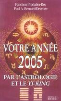 Couverture du livre « Votre annee 2005 par l'astrologie et le yi-king » de Bernard-Decroze P A. aux éditions Rocher