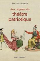 Couverture du livre « Aux origines du théâtre patriotique » de Philippe Bourdin aux éditions Cnrs