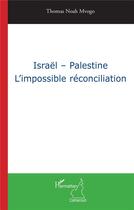 Couverture du livre « Israël-Palestine ; l'impossible réconciliation » de Thomas Noah Mvogo aux éditions L'harmattan