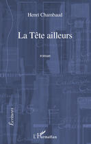 Couverture du livre « La tête ailleurs » de Henri Chambaud aux éditions Editions L'harmattan