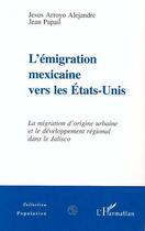 Couverture du livre « L'émigration mexicaine vers les Etats-Unis ; la migration d'origine urbaine et le développement régional dans le Jalisco » de Jean Papail et Jesus Arroyo Alejandre aux éditions Editions L'harmattan