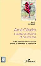 Couverture du livre « Aimé Césaire ; cavalier du temps et de l'écume ; étude thématique et critique de Comme un malentendu de salut - Noria » de Rene Henane aux éditions Editions L'harmattan