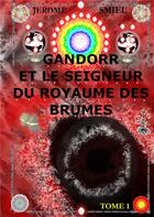 Couverture du livre « La Saga Gandorr Tome 1 ; Gandorr et le Seigneur du Royaume des Brumes » de Smiel Jerome aux éditions Books On Demand