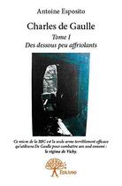 Couverture du livre « Charles de gaulle - t01 - charles de gaulle - des dessous peu affriolants » de Antoine Esposito aux éditions Edilivre