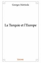 Couverture du livre « La Turquie et l'Europe » de Georges Mattioda aux éditions Edilivre