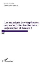 Couverture du livre « Les transferts de compétences aux collectivités territoriales : aujourd'hui et demain ? » de Marie-Luce Pavia aux éditions Editions L'harmattan