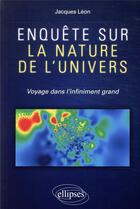 Couverture du livre « Enquete sur la nature de l'univers ; voyage dans l'infiniment grand » de Jacques Leon aux éditions Ellipses
