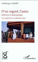 Couverture du livre « TERRAIN : d'un regard, l'autre ; médecine et anthropologie, une expérience au Burkina Faso » de Frederique Albert aux éditions L'harmattan