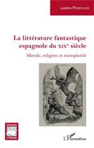 Couverture du livre « La littérature fantastique espagnole du XIXe siècle ; morale, religion et exemplarité » de Justine Pedeflous aux éditions L'harmattan