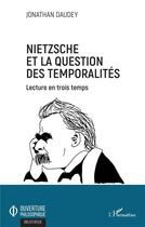 Couverture du livre « Nietzsche et la question des temporalités ; lecture en trois temps » de Jonathan Daudey aux éditions L'harmattan