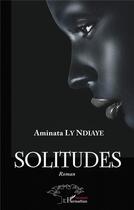 Couverture du livre « Solitudes » de Aminata Ly Ndiaye aux éditions L'harmattan