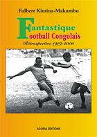 Couverture du livre « Fantastique football congolais ; rétrospective 1919-2000 » de Fulbert Kimina-Makumbu aux éditions Acoria