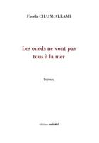 Couverture du livre « Les oueds ne vont pas tous à la mer ; poèmes » de Fadela Ahaim-Allami aux éditions Unicite