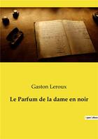 Couverture du livre « Le parfum de la dame en noir » de Gaston Leroux aux éditions Culturea