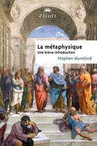 Couverture du livre « La métaphysique : une brève introduction » de Stephen Mumford aux éditions Eliott Editions