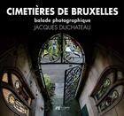 Couverture du livre « Cimetières de Bruxelles ; balade photographique » de Jacques Duchateau aux éditions Luc Pire