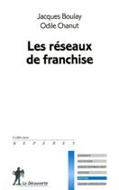 Couverture du livre « Les réseaux de franchise » de Jacques Boulay et Odile Chanut aux éditions La Decouverte