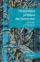 Couverture du livre « Dictionnaire juridique des Outre-mer » de Geraldine Giraudeau et Mathieu Maisonneuve aux éditions Lexisnexis