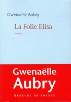 Couverture du livre « La folie Elisa » de Gwenaelle Aubry aux éditions Mercure De France