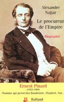 Couverture du livre « Le Procureur De L'Empire Ernest Pinard 1822-1909 » de Alexandre Najjar aux éditions Balland