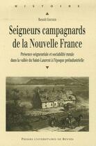 Couverture du livre « Seigneurs campagnards de la Nouvelle France ; présence seigneuriale et sociabilité rurale dans la vallée du Saint-Laurent à l'époque préindustrielle » de Benoit Grenier aux éditions Pu De Rennes