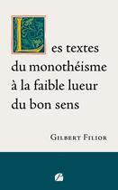 Couverture du livre « Les textes du monothéisme à la faible lueur du bon sens » de Gilbert Filior aux éditions Editions Du Panthéon