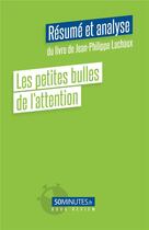 Couverture du livre « Les petites bulles de l'attention : résumé et analyse du livre deJean-Philippe Lachaux » de Louis Laurence aux éditions 50minutes.fr