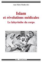 Couverture du livre « Islam et revolutions medicales, le labyrinthe du corps » de Moulin/Collectif aux éditions Karthala