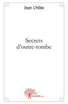 Couverture du livre « Secrets d'outre tombe » de Jean L'Hote aux éditions Edilivre