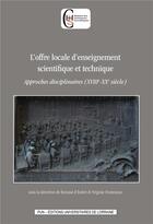 Couverture du livre « L'offre locale d'enseignement scientifique et technique - approches disciplinaires, xviiie-xxe siecl » de Renaud D'Enfert aux éditions Pu De Nancy