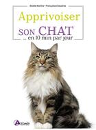 Couverture du livre « Apprivoiser son chat... en 10 min par jour » de Elodie Martins et Francoise Claustres aux éditions Artemis