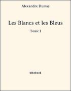 Couverture du livre « Les blancs et les bleus t.1 » de Alexandre Dumas aux éditions Bibebook