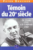 Couverture du livre « Temoin Du 20 Siecle ; De Veinne 1920 A La Californie » de Peter Drucker aux éditions Village Mondial