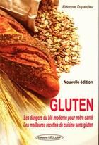 Couverture du livre « Gluten ; les dangers du blé moderne pour notre santé ; les recettes de cuisine sans gluten » de Eleonore Dupardieu aux éditions Exclusif