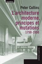 Couverture du livre « L'architecture moderne, principes et mutations 1750-1950 » de Peter Collins aux éditions Parentheses