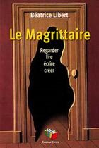 Couverture du livre « Le Magrittaire : Regarder, lire, écrire, créer » de Beatrice Libert aux éditions Couleur Livres