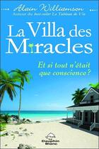 Couverture du livre « La villa des miracles ; et si tout n'était que conscience ? » de Alain Williamson aux éditions Dauphin Blanc