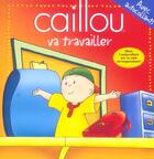 Couverture du livre « Caillou va travailler ; avec autocollants » de Harvey Roger aux éditions Chouette