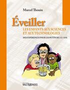 Couverture du livre « Éveiller les enfants aux sciences et aux technologies ; des expériences pour les petits de 3 à 7 ans » de Marcel Thouin aux éditions Multimondes